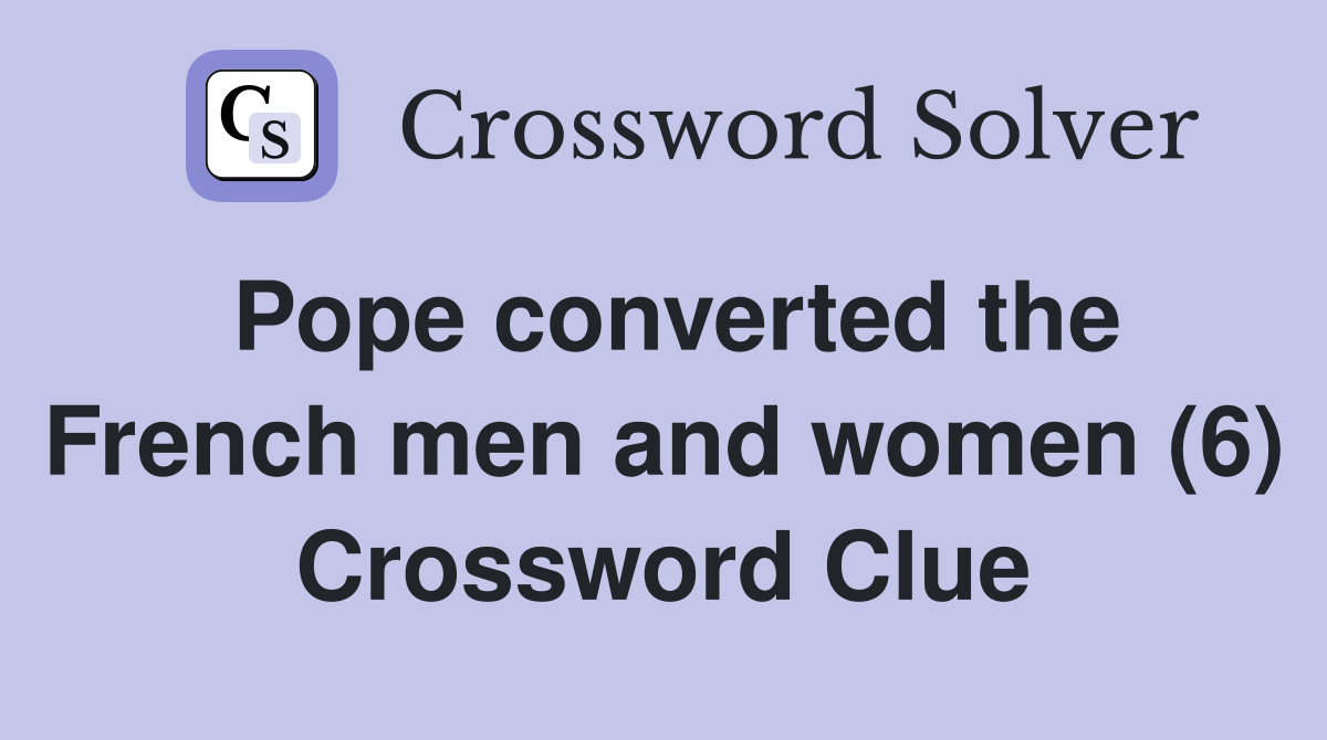 Pope converted the French men and women (6) Crossword Clue