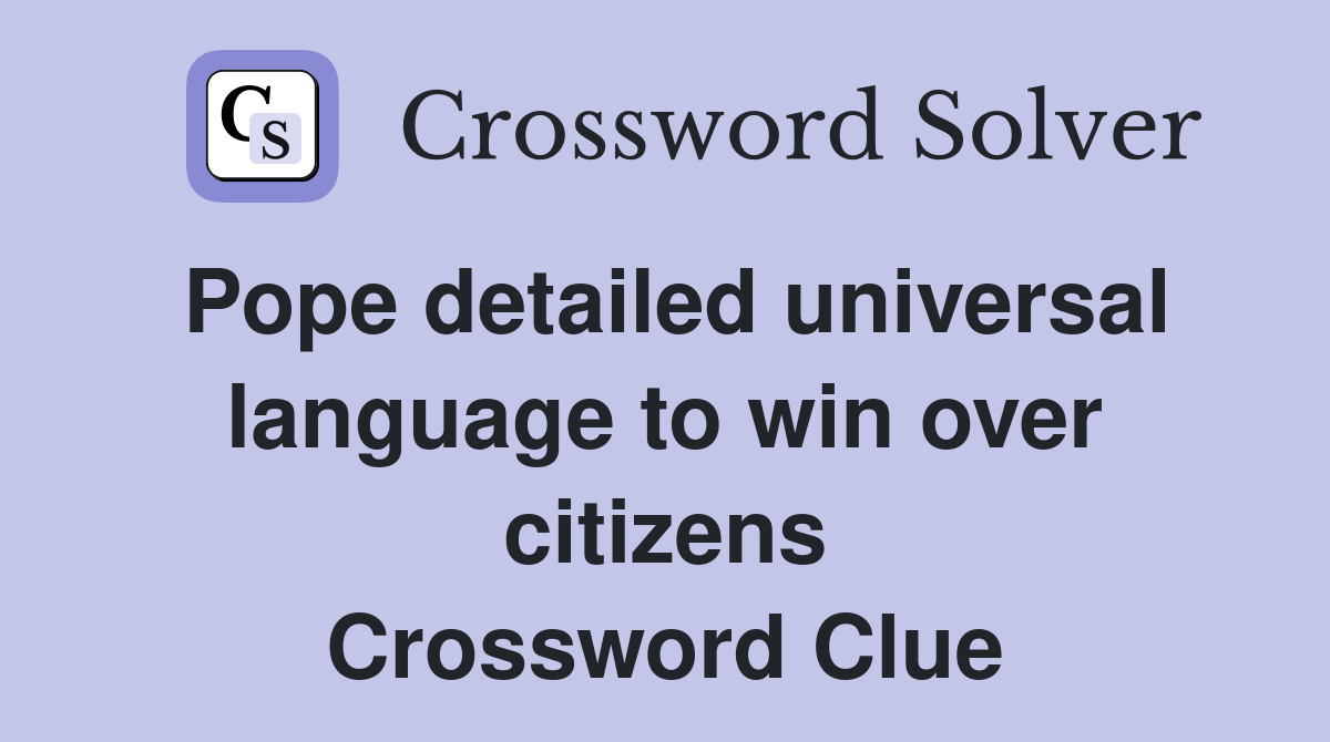 Pope detailed universal language to win over citizens Crossword Clue