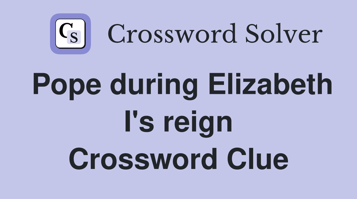 Pope during Elizabeth I's reign Crossword Clue
