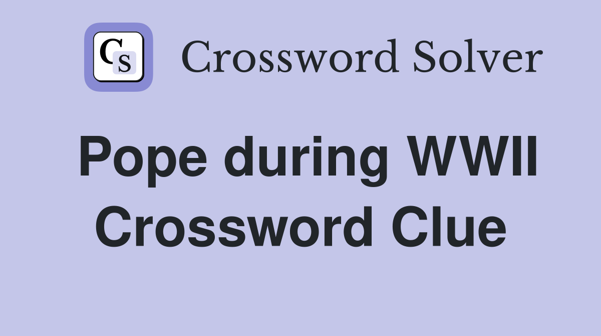 Pope during WWII Crossword Clue