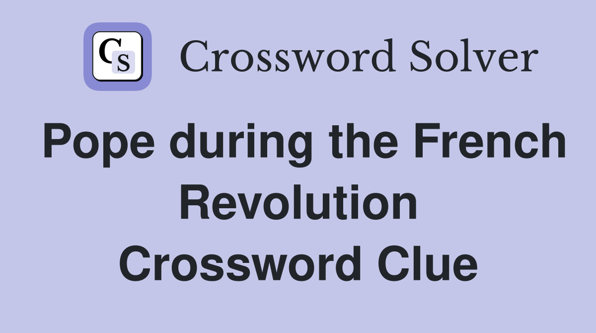 Pope during the French Revolution Crossword Clue
