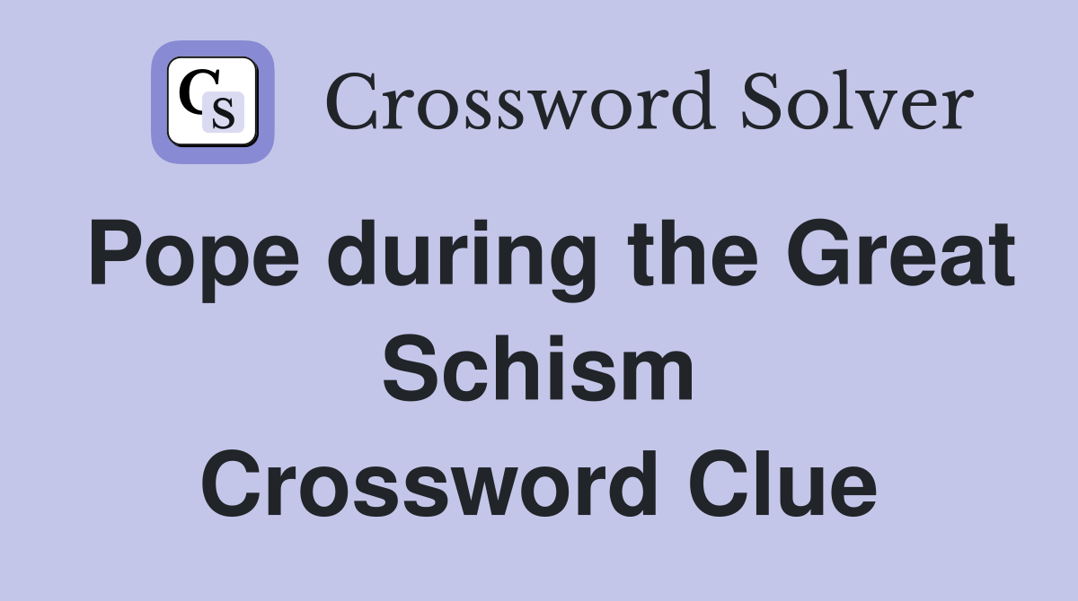 Pope during the Great Schism Crossword Clue