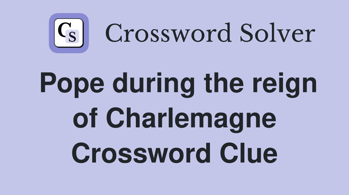 Pope during the reign of Charlemagne Crossword Clue