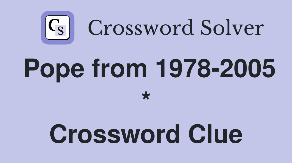 Pope from 1978-2005 * Crossword Clue