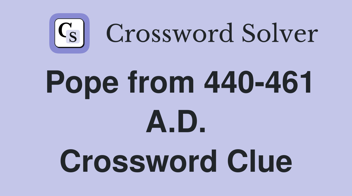 Pope from 440-461 A.D. Crossword Clue
