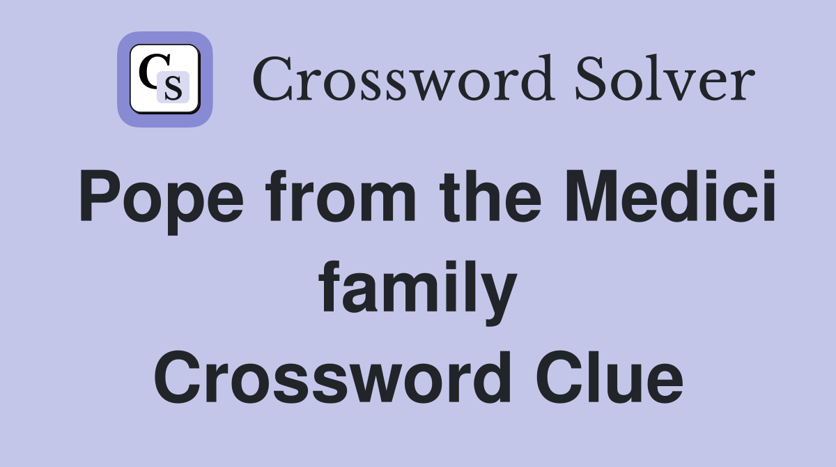 Pope from the Medici family Crossword Clue