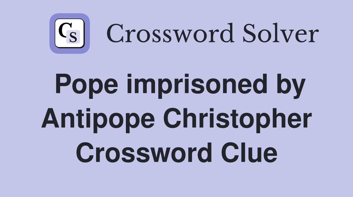 Pope imprisoned by Antipope Christopher Crossword Clue