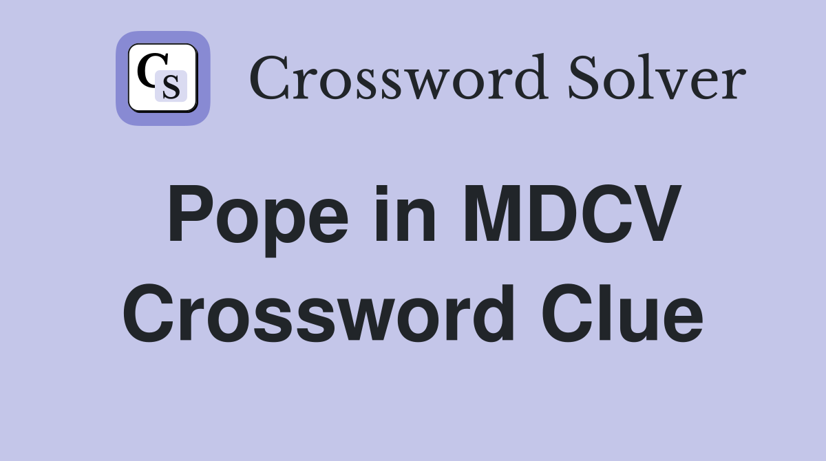 Pope in MDCV Crossword Clue