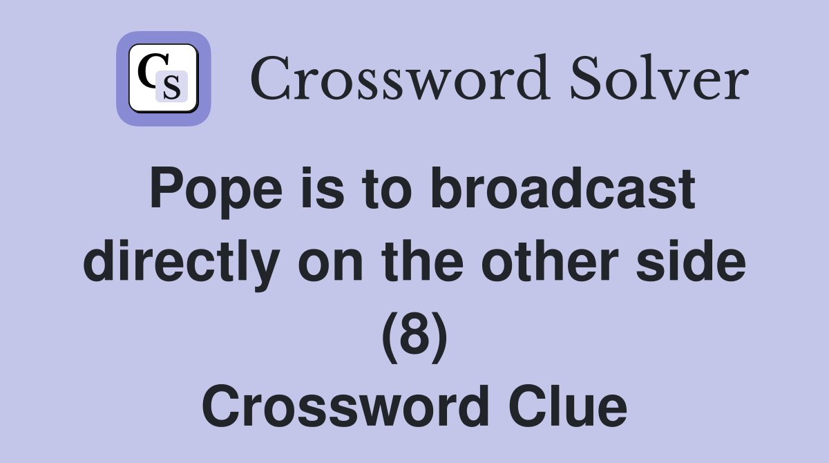 Pope is to broadcast directly on the other side (8) Crossword Clue