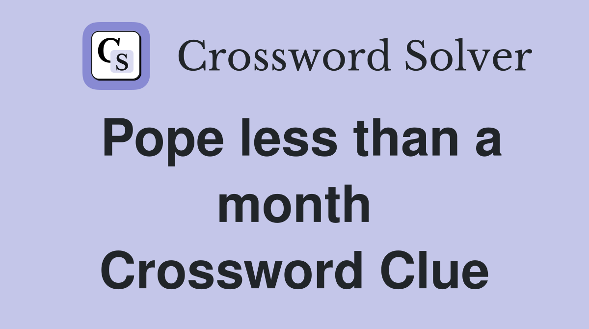 Pope less than a month Crossword Clue