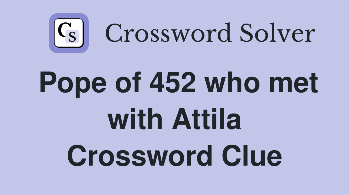 Pope of 452 who met with Attila Crossword Clue