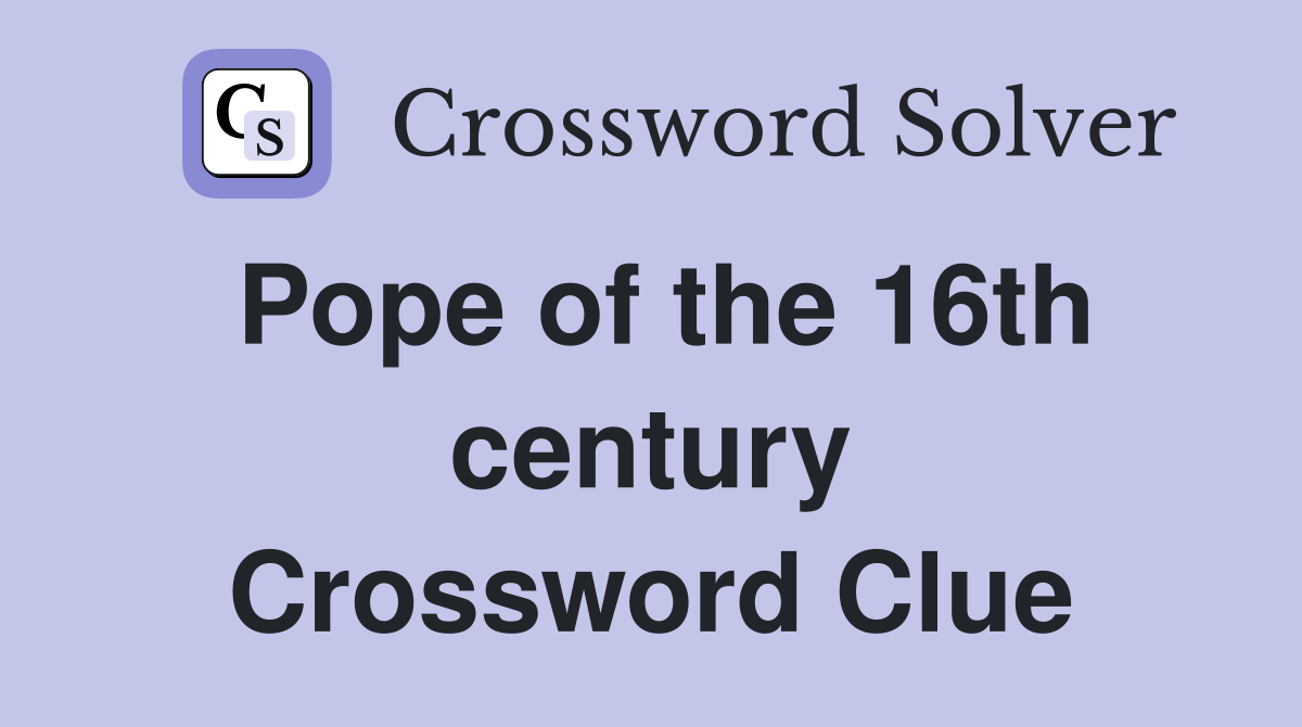 Pope of the 16th century Crossword Clue