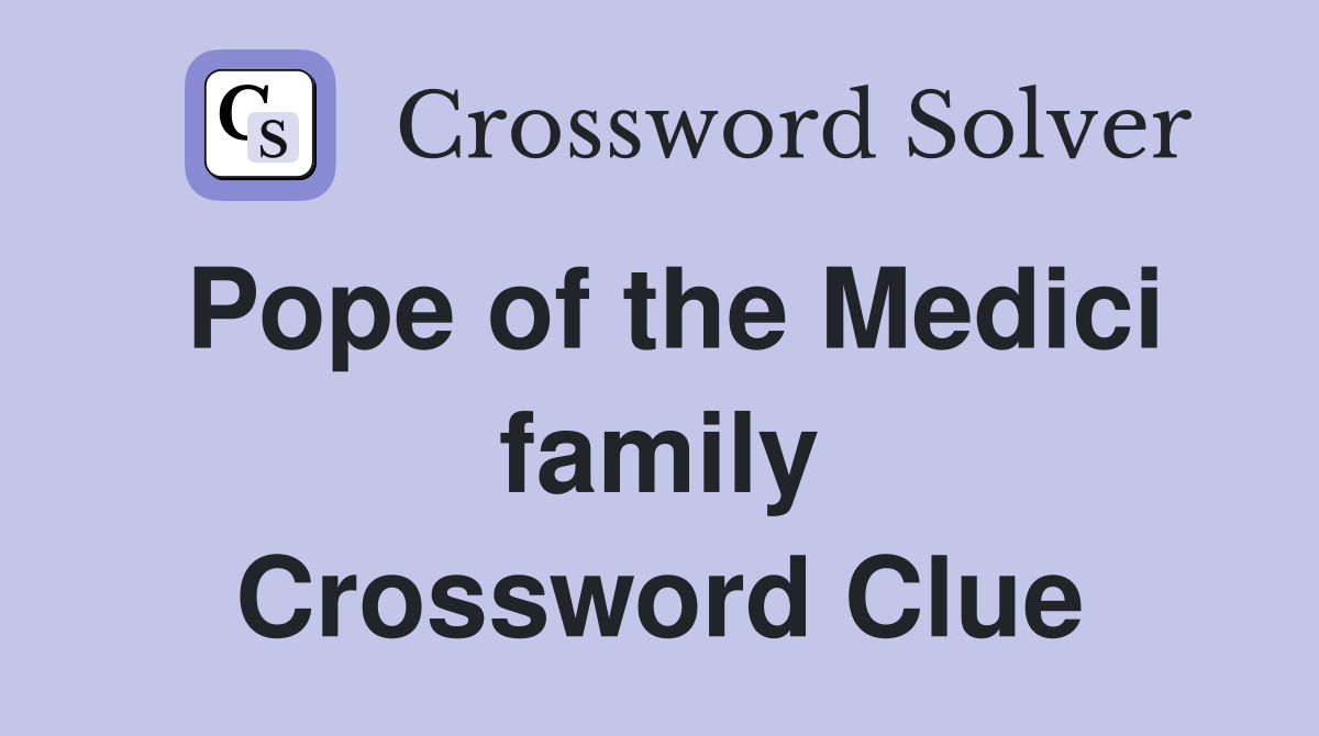 Pope of the Medici family Crossword Clue