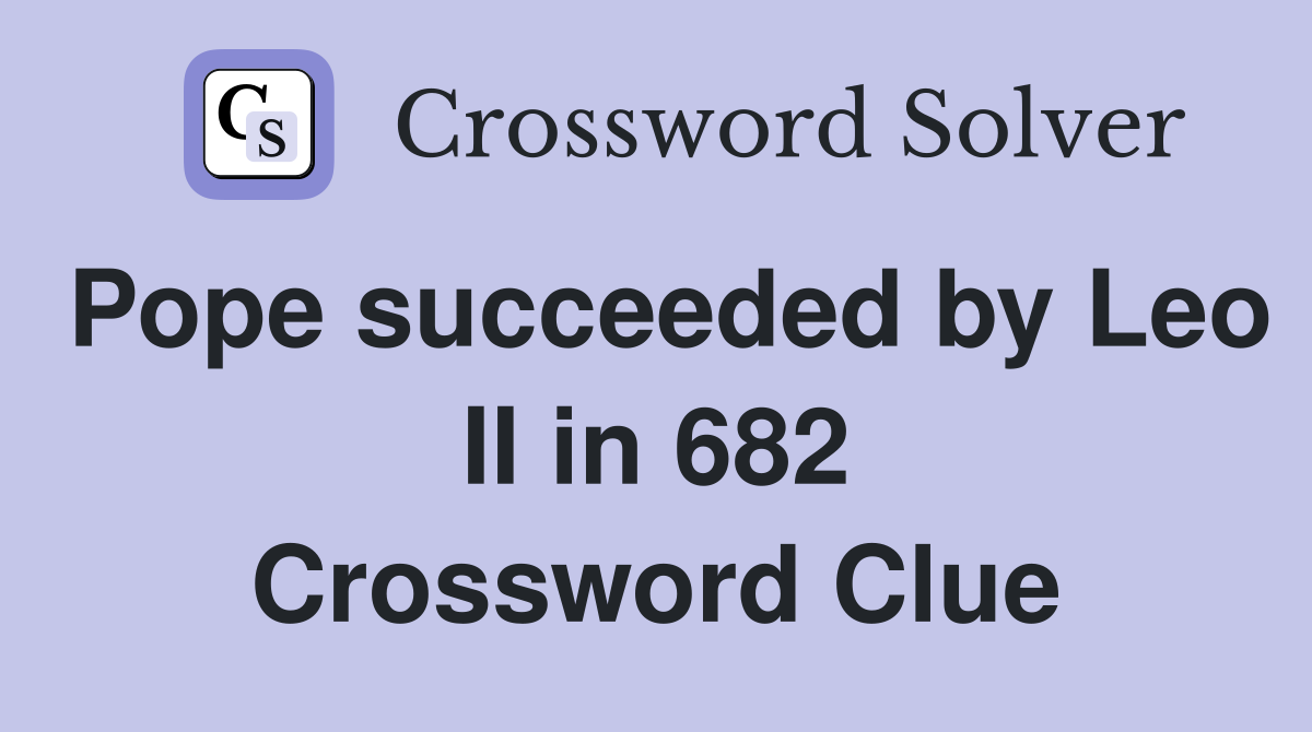 Pope succeeded by Leo II in 682 Crossword Clue