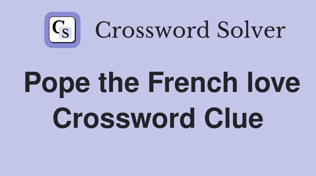 Pope the French love Crossword Clue