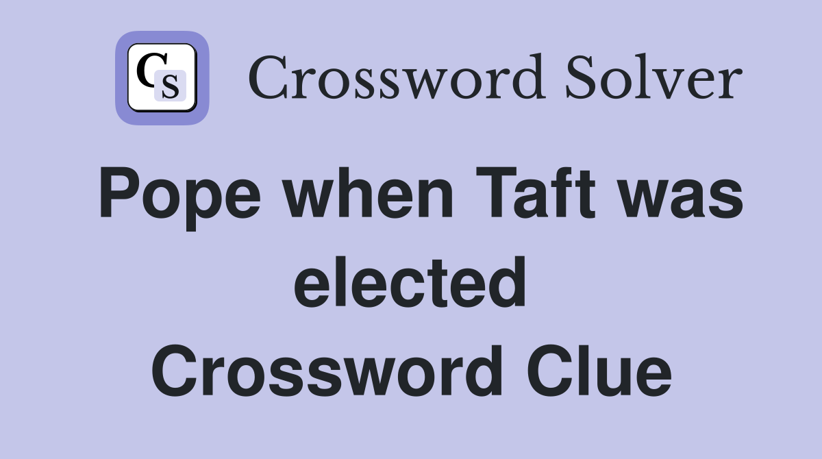 Pope when Taft was elected Crossword Clue