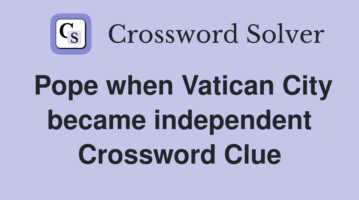 Pope when Vatican City became independent Crossword Clue