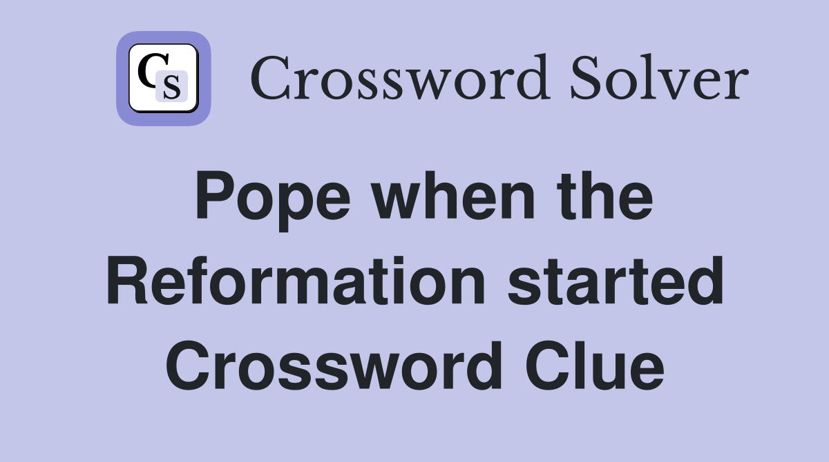 Pope when the Reformation started Crossword Clue