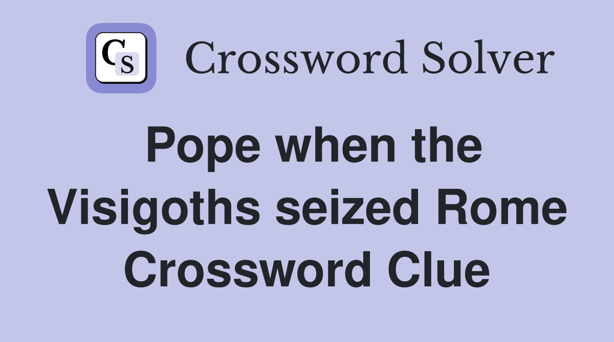 Pope when the Visigoths seized Rome Crossword Clue