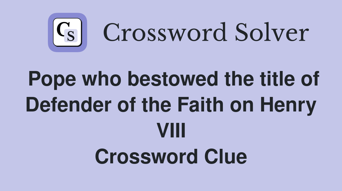 Pope who bestowed the title of Defender of the Faith on Henry VIII Crossword Clue