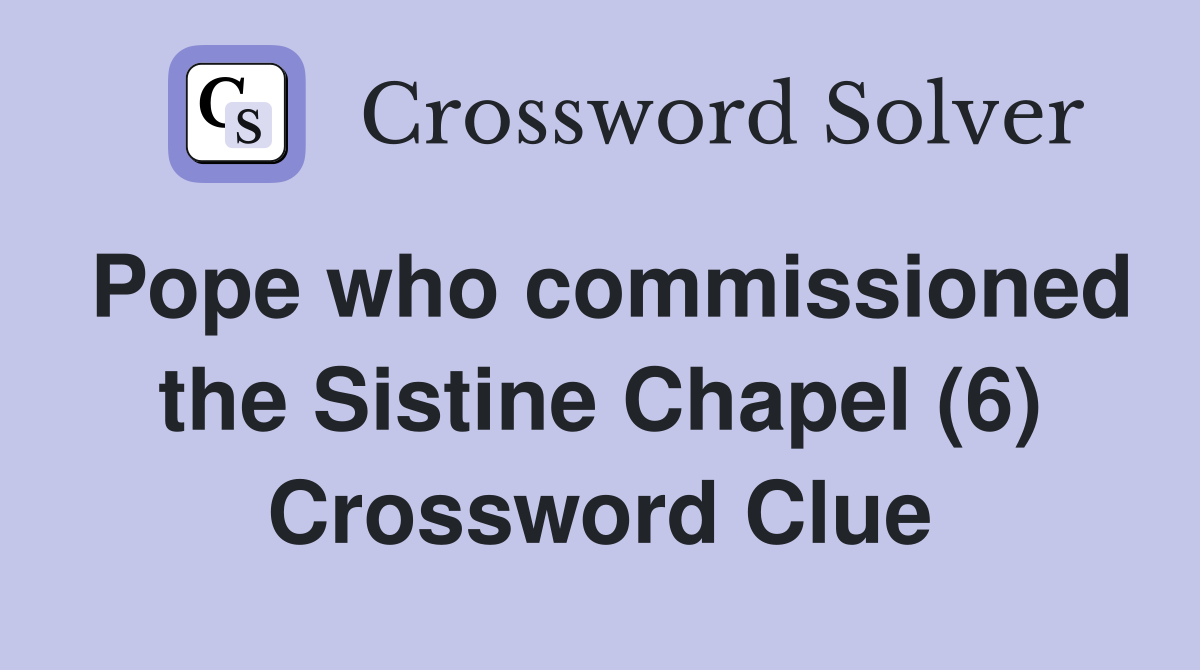 Pope who commissioned the Sistine Chapel (6) Crossword Clue