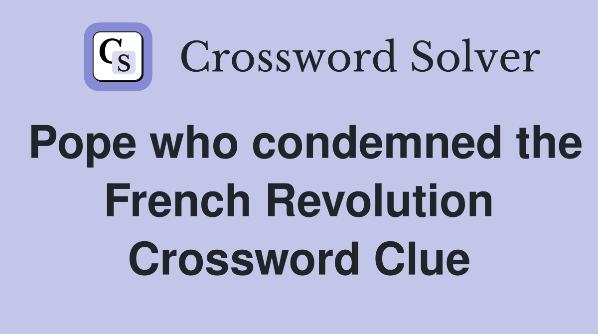Pope who condemned the French Revolution Crossword Clue
