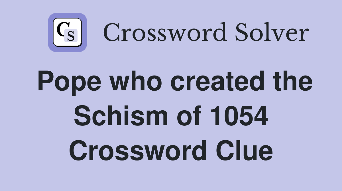 Pope who created the Schism of 1054 Crossword Clue