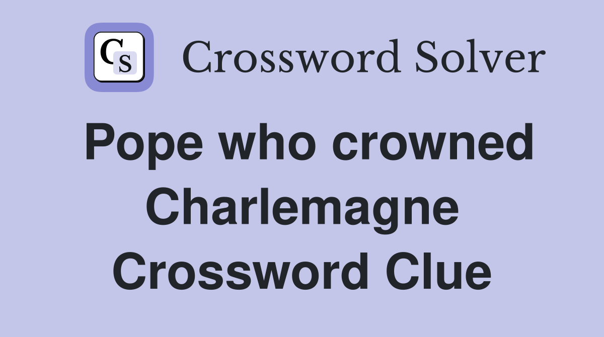 Pope who crowned Charlemagne Crossword Clue