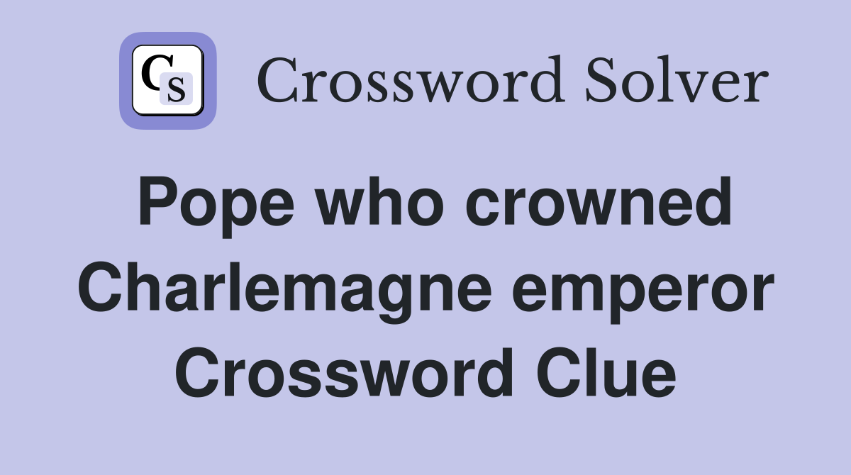 Pope who crowned Charlemagne emperor Crossword Clue