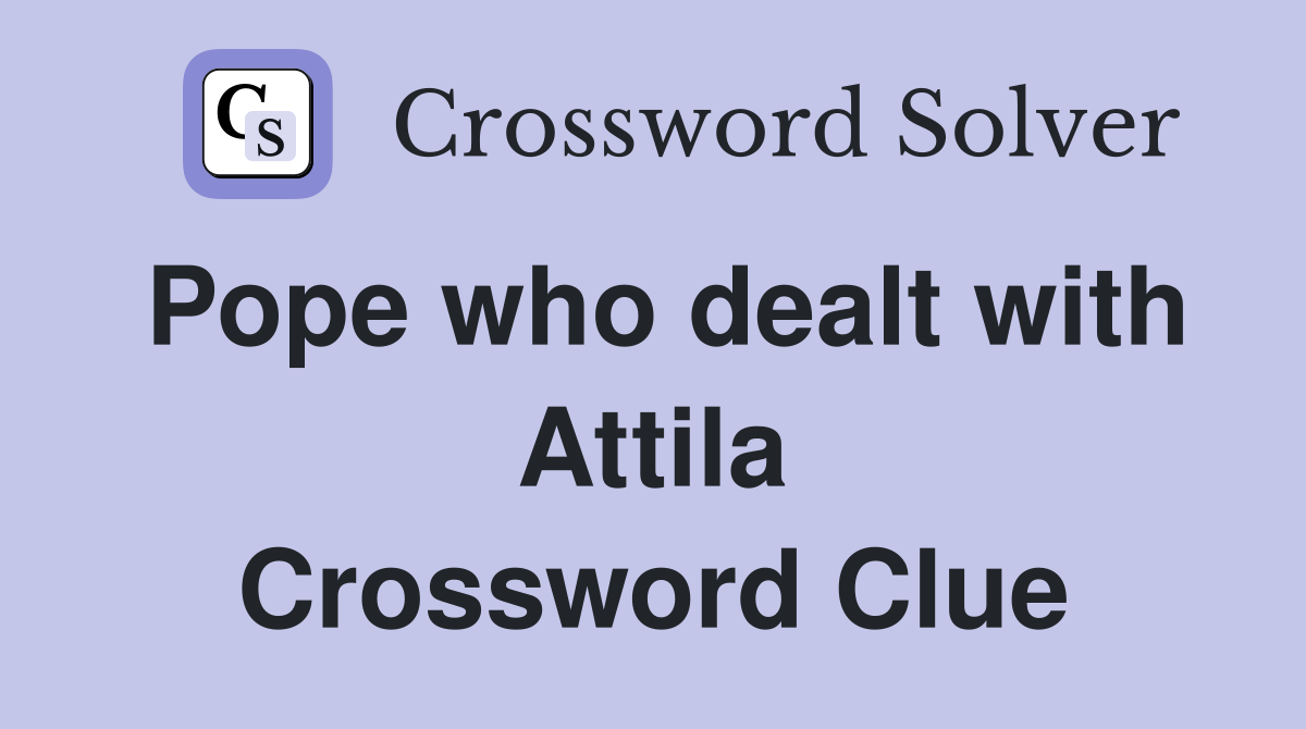 Pope who dealt with Attila Crossword Clue