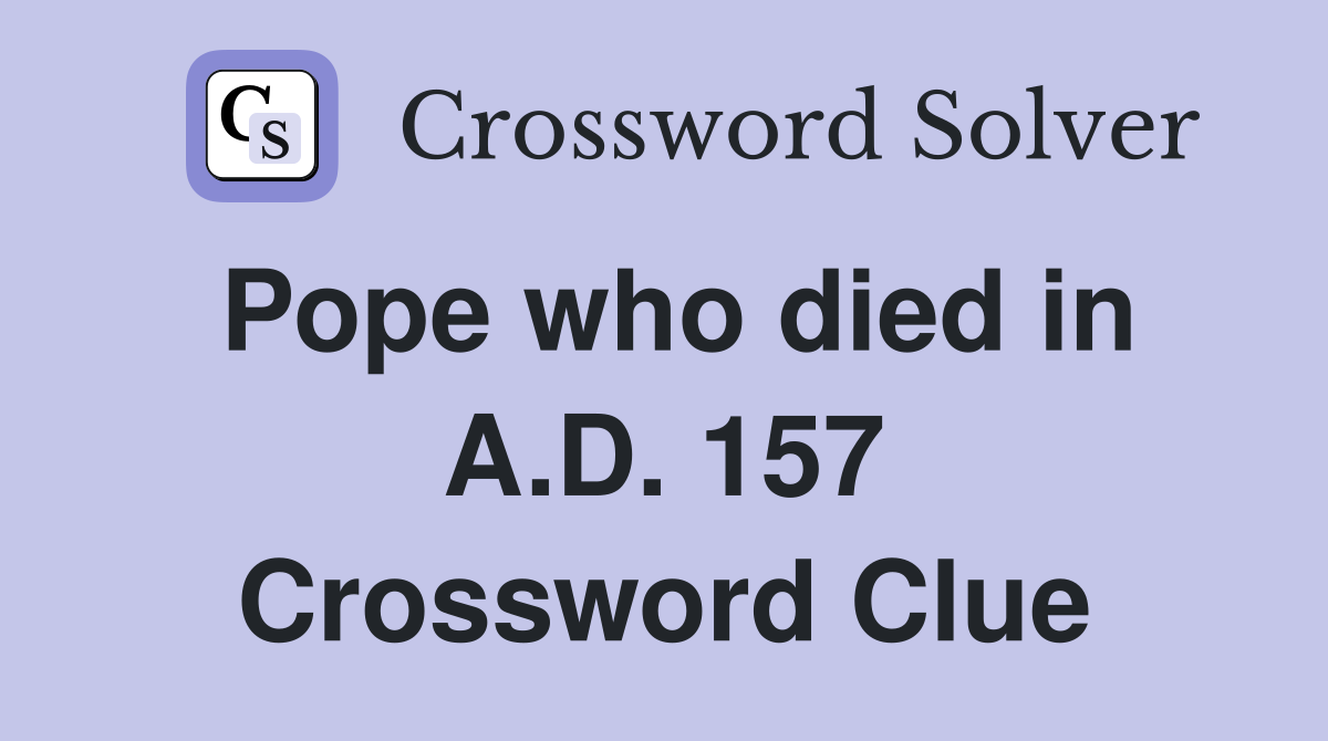 Pope who died in A.D. 157 Crossword Clue