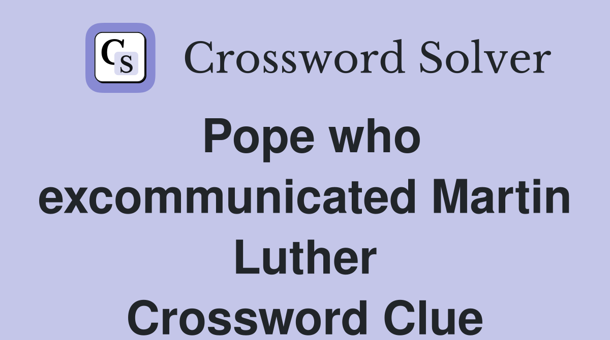 Pope who excommunicated Martin Luther Crossword Clue