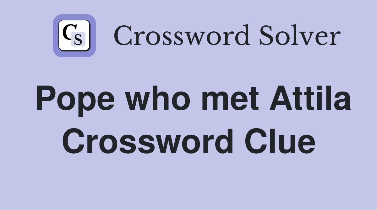 Pope who met Attila Crossword Clue