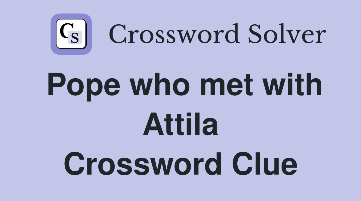 Pope who met with Attila Crossword Clue