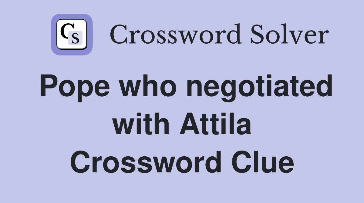 Pope who negotiated with Attila Crossword Clue