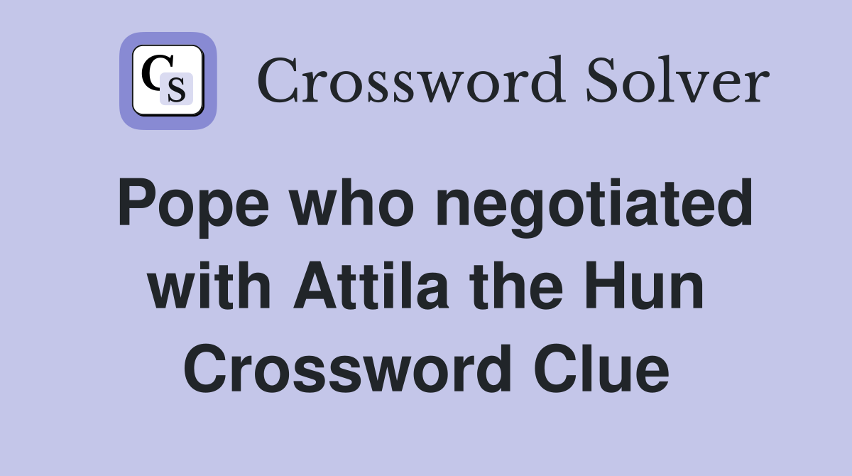 Pope who negotiated with Attila the Hun Crossword Clue