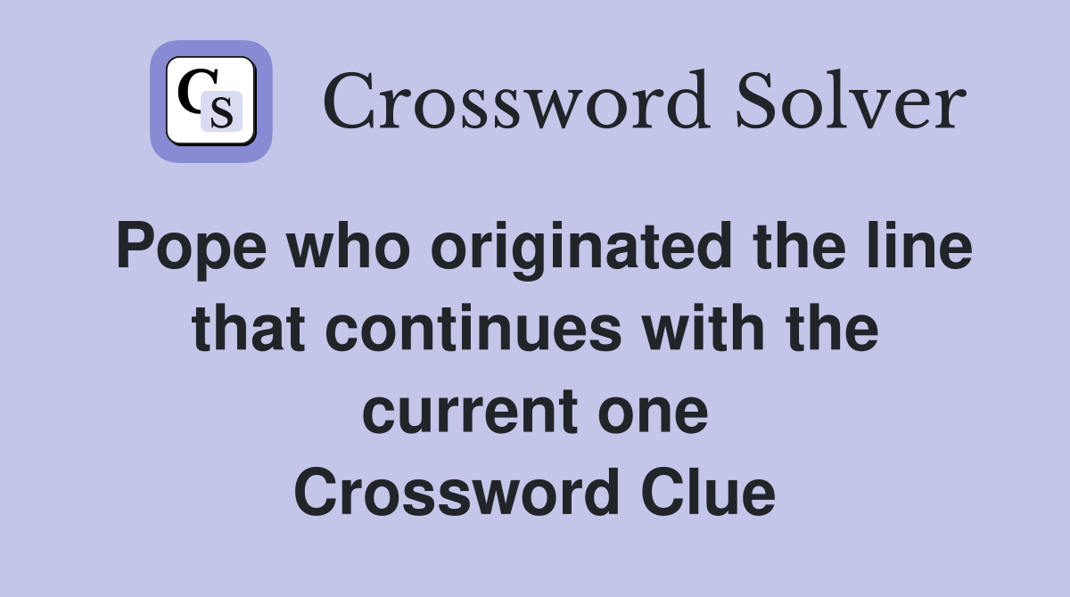 Pope who originated the line that continues with the current one Crossword Clue