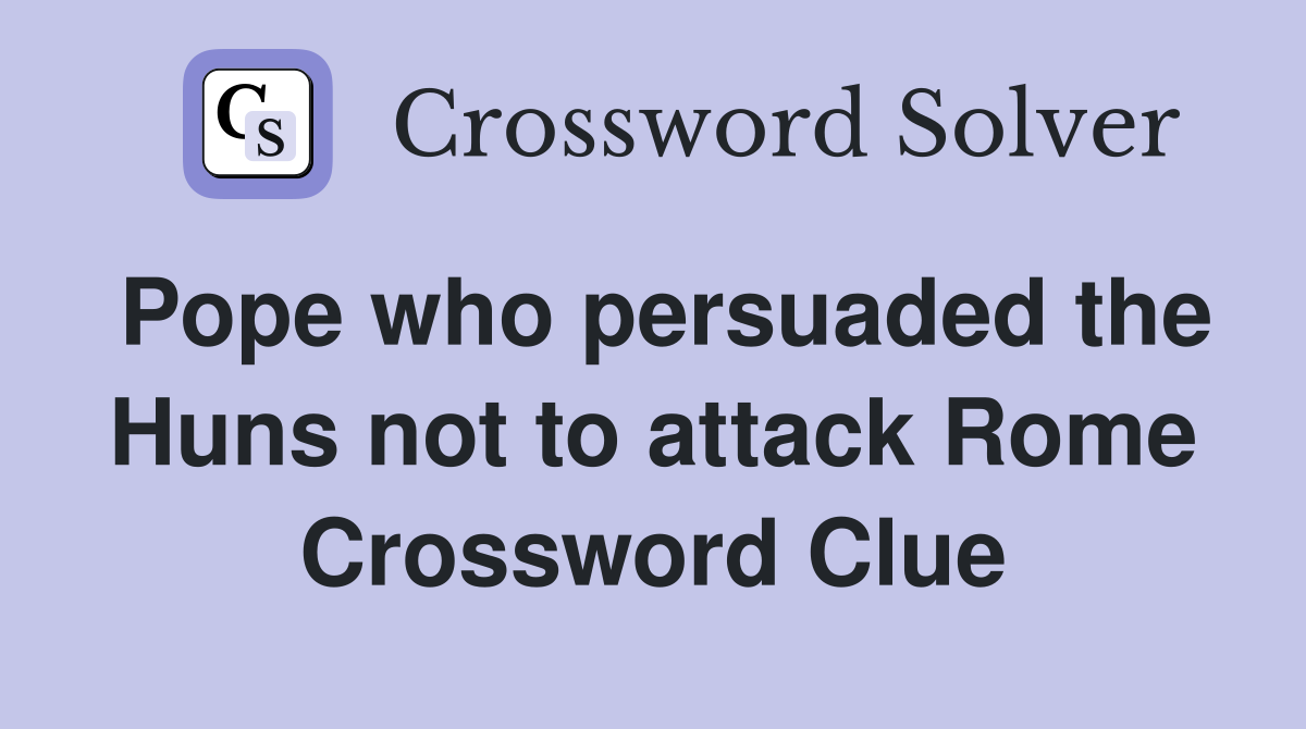 Pope who persuaded the Huns not to attack Rome Crossword Clue