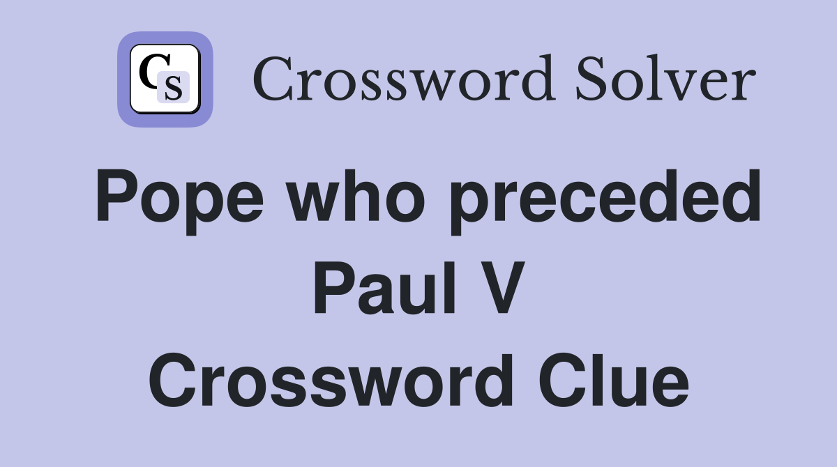 Pope who preceded Paul V Crossword Clue