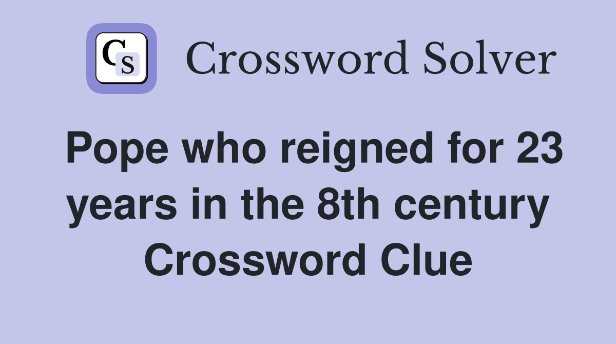 Pope who reigned for 23 years in the 8th century Crossword Clue