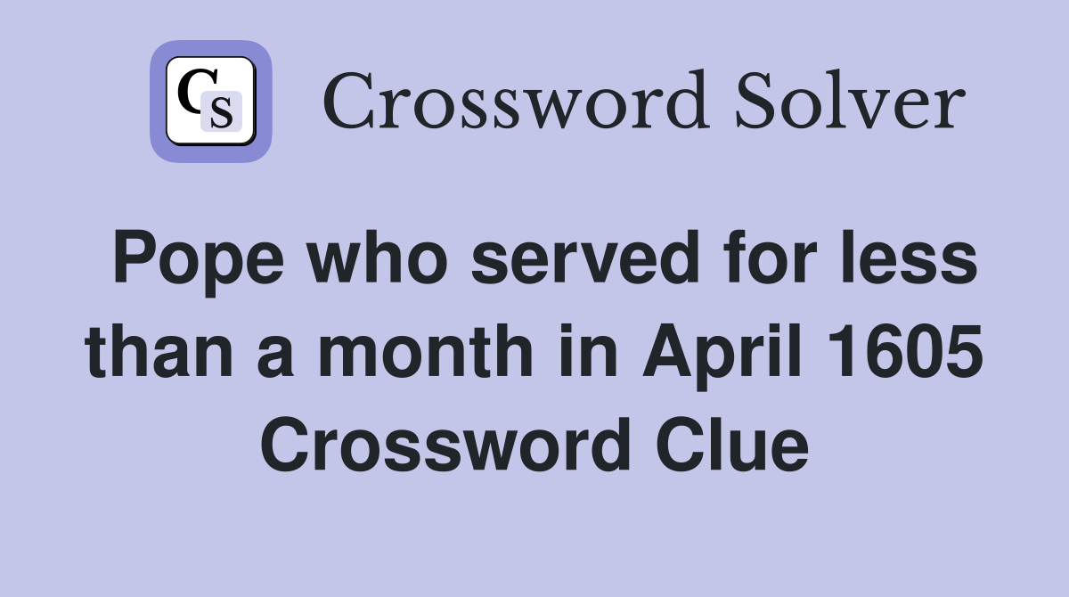 Pope who served for less than a month in April 1605 Crossword Clue