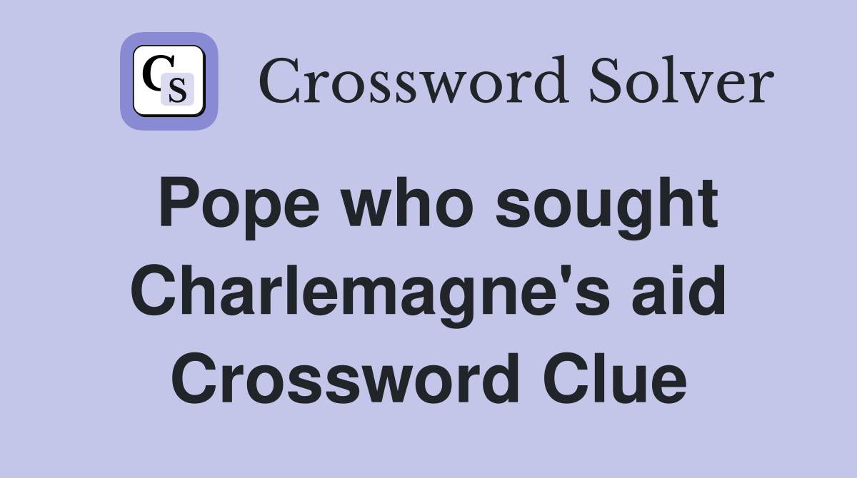 Pope who sought Charlemagne's aid Crossword Clue