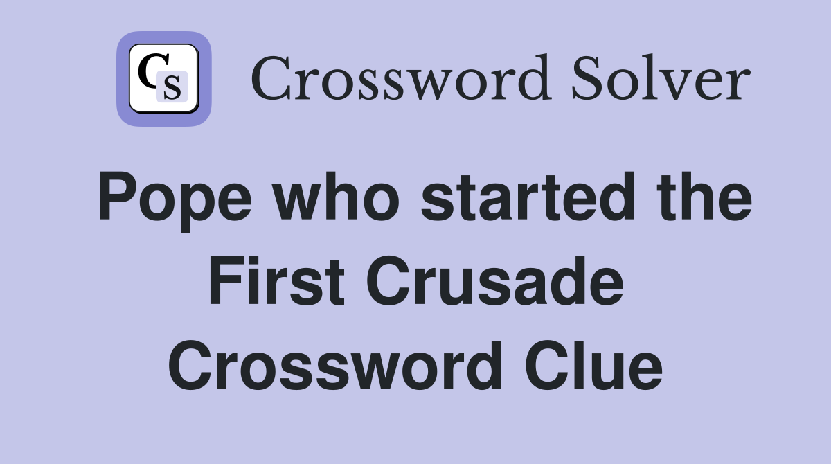 Pope who started the First Crusade Crossword Clue