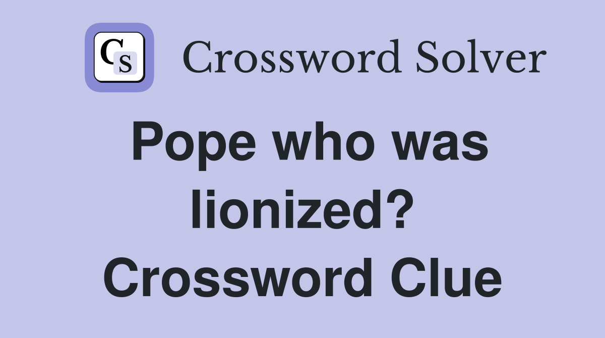 Pope who was lionized? Crossword Clue