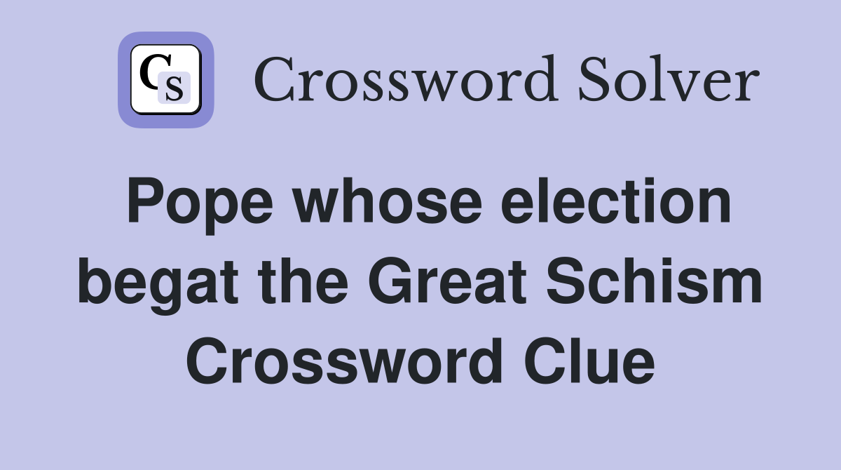 Pope whose election begat the Great Schism Crossword Clue