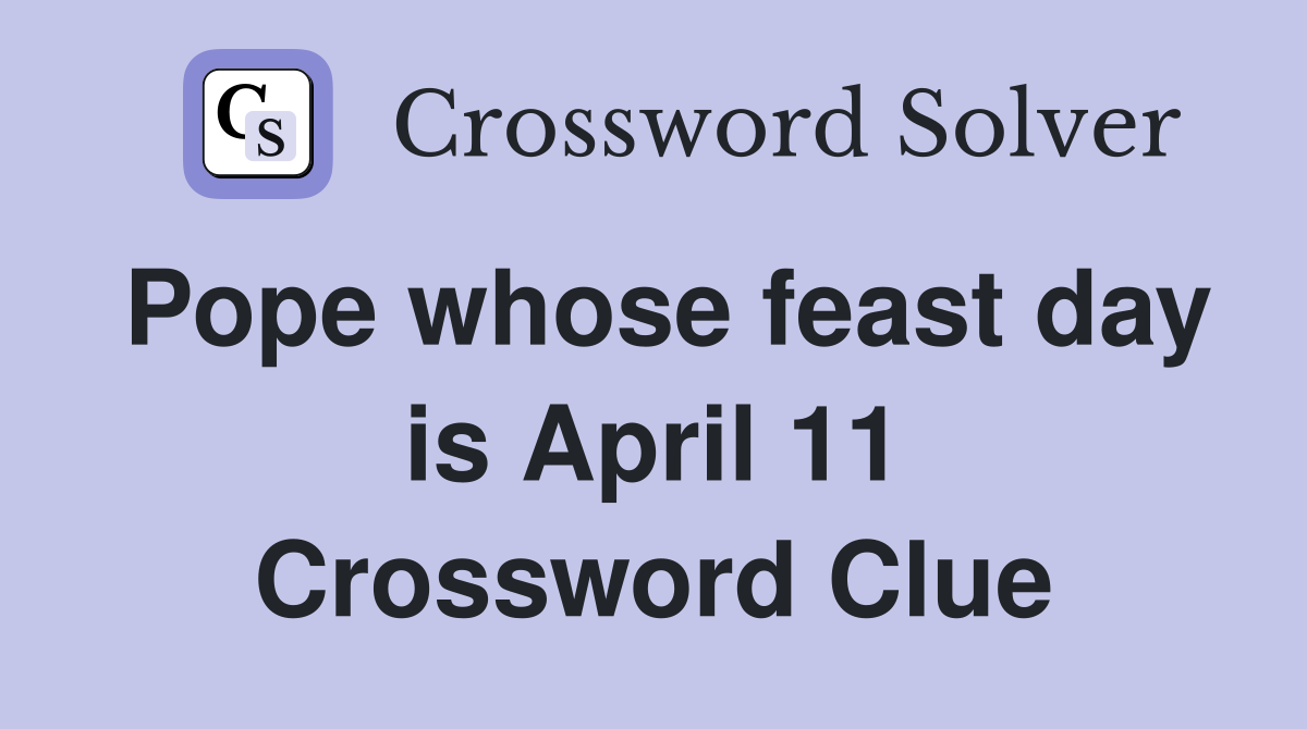 Pope whose feast day is April 11 Crossword Clue