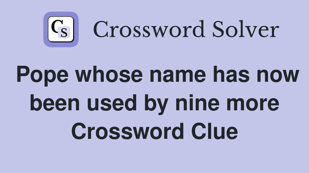Pope whose name has now been used by nine more Crossword Clue