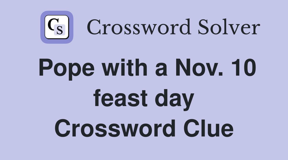 Pope with a Nov. 10 feast day Crossword Clue