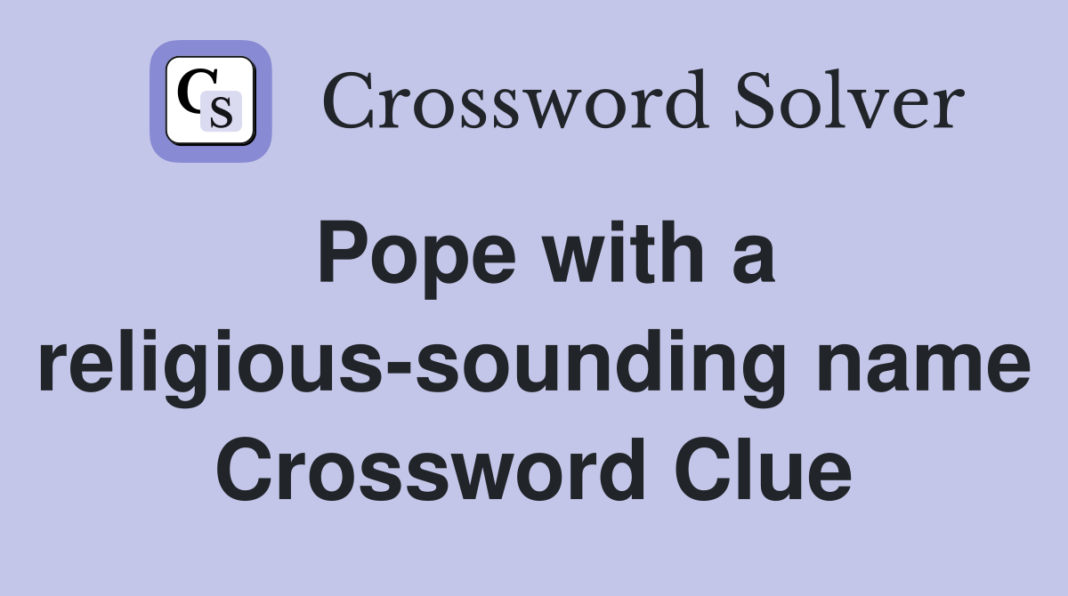 Pope with a religious-sounding name Crossword Clue