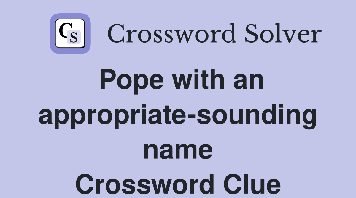 Pope with an appropriate-sounding name Crossword Clue